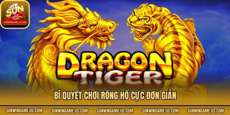 Bí quyết chơi Rồng Hổ cực đơn giản