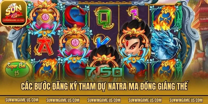 Các bước đăng ký tham dự natra ma đồng giáng thế