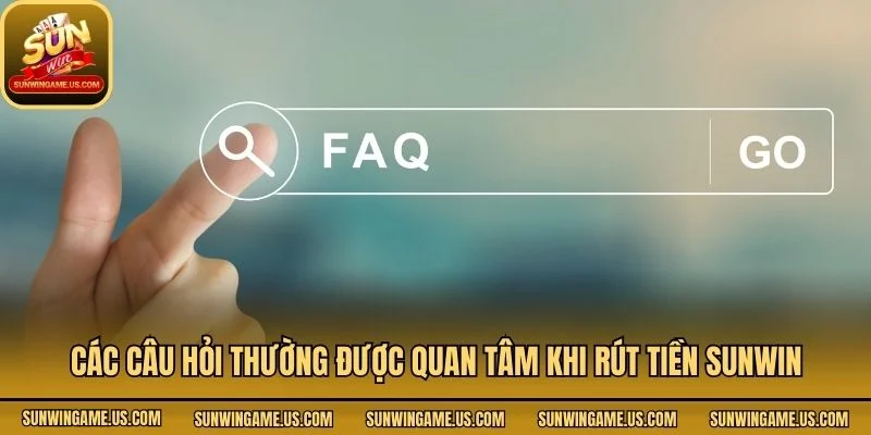 Các câu hỏi thường được quan tâm khi rút tiền Sunwin