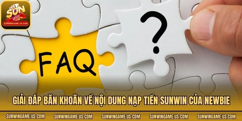 Giải đáp băn khoăn về nội dung nạp tiền Sunwin của newbie