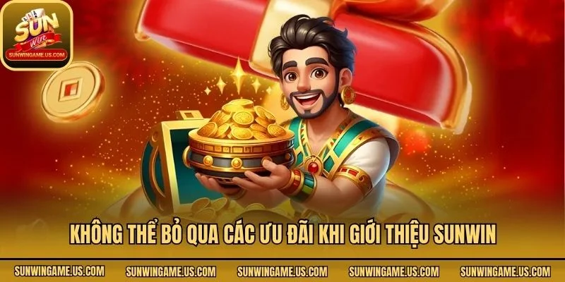 Không thể bỏ qua các ưu đãi khi giới thiệu Sunwin