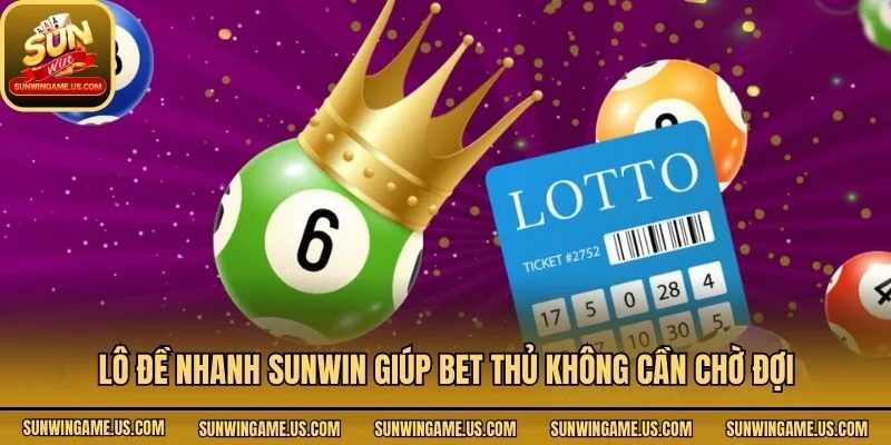 Lô đề nhanh Sunwin giúp bet thủ không cần chờ đợi