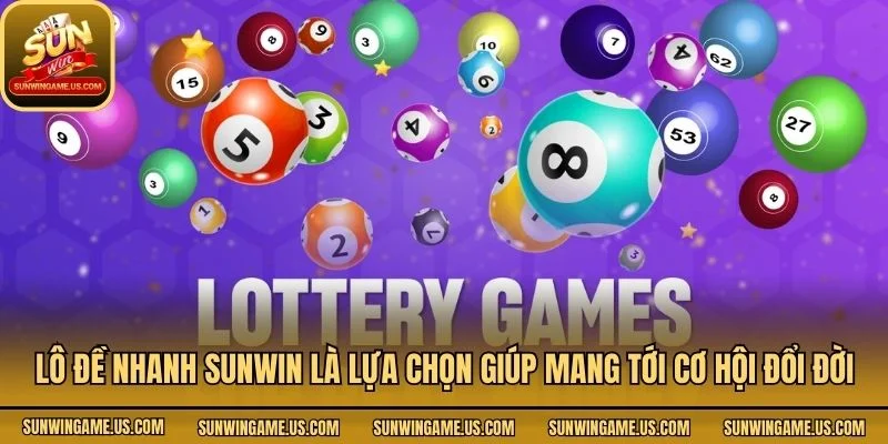 Lô đề nhanh Sunwin là lựa chọn giúp mang tới cơ hội đổi đời
