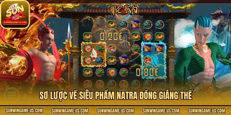 Sơ lược về siêu phẩm Natra đồng giáng thế