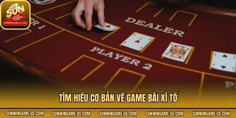 Tìm hiểu cơ bản về game bài Xì Tố